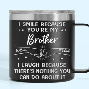 I Smile Because You're My Brother - Family Personalized Custom 14oz Stainless Steel Tumbler With Handle - Gift For Family Members