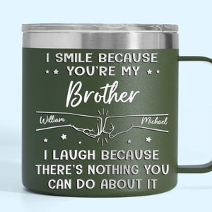 I Smile Because You're My Brother - Family Personalized Custom 14oz Stainless Steel Tumbler With Handle - Gift For Family Members