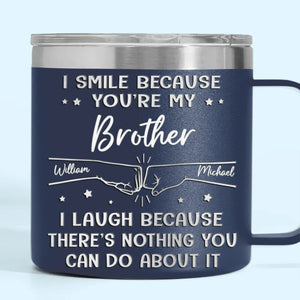 I Smile Because You're My Brother - Family Personalized Custom 14oz Stainless Steel Tumbler With Handle - Gift For Family Members