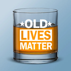 Old Lives Matter - Family Whiskey Glass - Gift For Yourself, Best Friends, Family Members, Coworkers