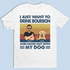 I Just Want To Drink Bourbon - Dog Personalized Custom Unisex T-shirt, Premium T-shirt, Hoodie - Christmas Gift For Pet Owners, Pet Lovers