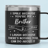 I Smile Because You're My Brother - Family Personalized Custom 14oz Stainless Steel Tumbler With Handle - Gift For Family Members