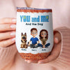Just You, Me And Furry Friends - Couple Personalized Custom Wine Tumbler - Gift For Husband Wife, Anniversary, Pet Owners, Pet Lovers