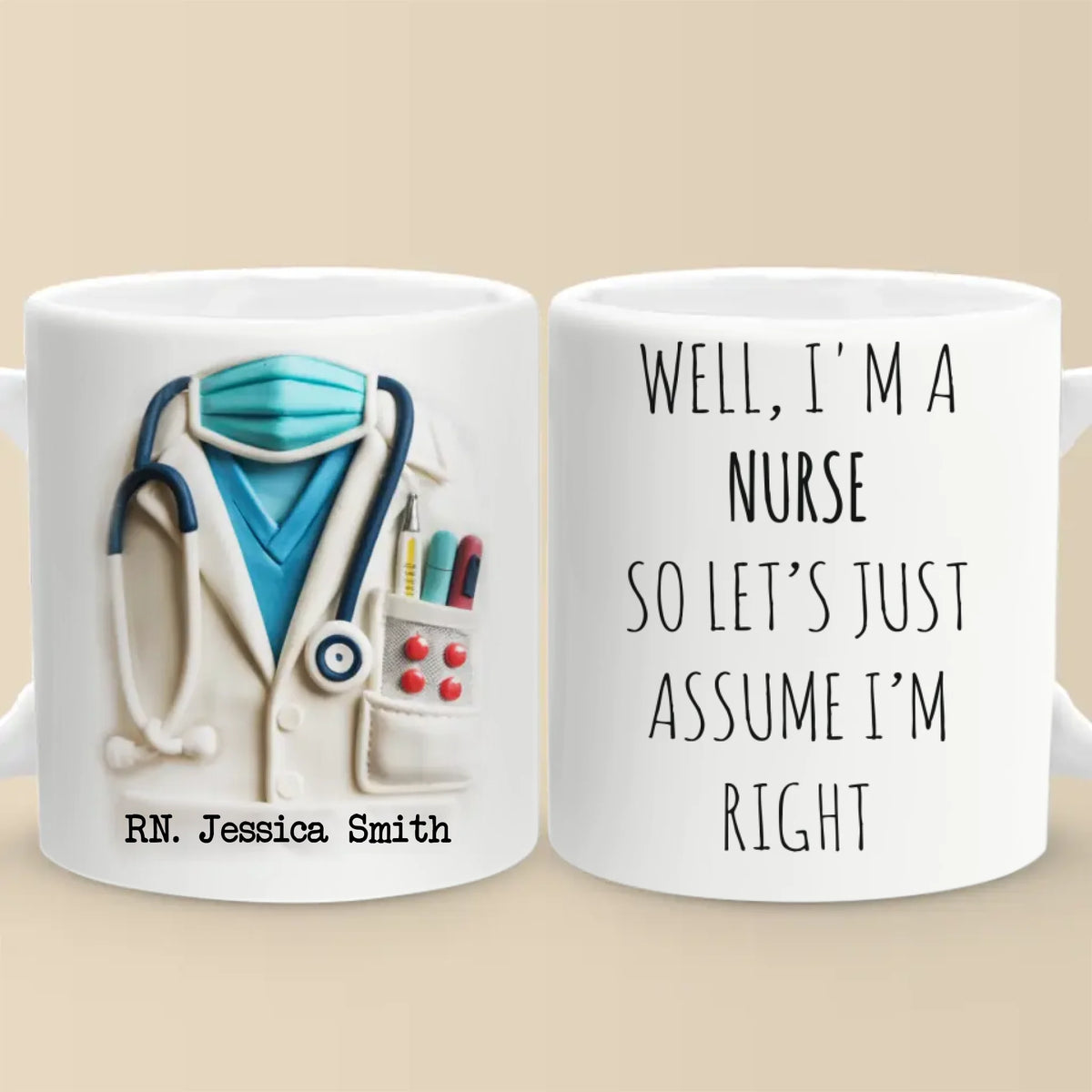 Let’s Just Assume I’m Right, Because I Am - Nurse Personalized Custom 3D Inflated Effect Printed Mug - Appreciation, Thank You Gift, Nurse Life, Doctor Life