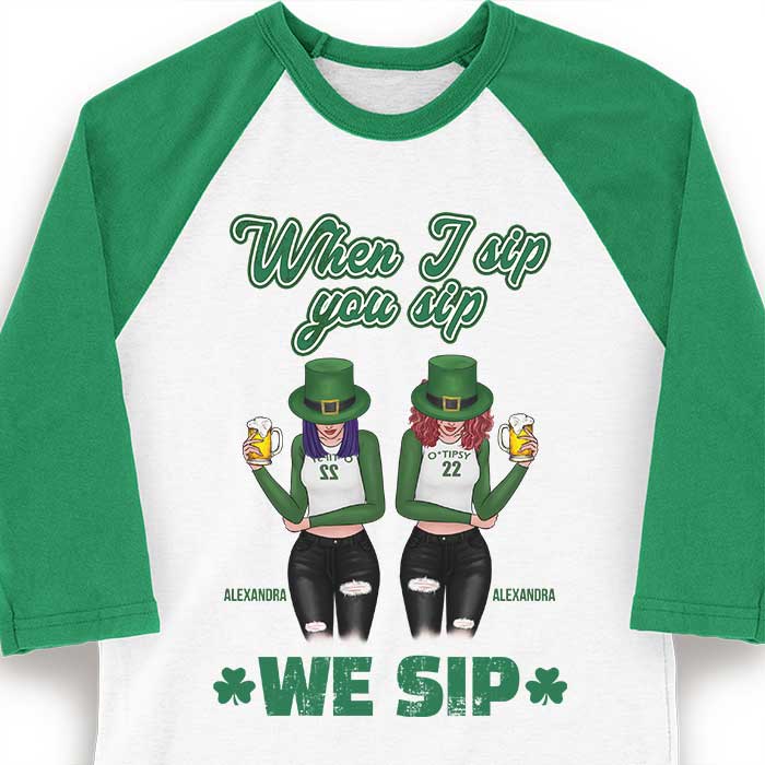 When I Sip, You Sip And We Sip - Gift For Besties, Personalized St. Patrick's Day Unisex Raglan Shirt.
