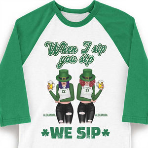 When I Sip, You Sip And We Sip - Gift For Besties, Personalized St. Patrick's Day Unisex Raglan Shirt.