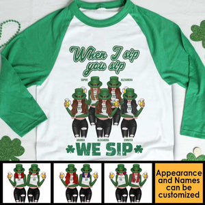When I Sip, You Sip And We Sip - Gift For Besties, Personalized St. Patrick's Day Unisex Raglan Shirt.